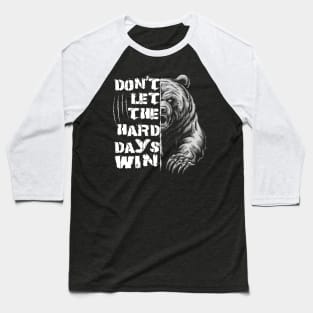 Don't Let The Hard Days Win Grizzly Bear Design Baseball T-Shirt